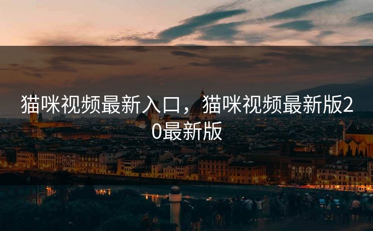 猫咪视频最新入口，猫咪视频最新版20最新版