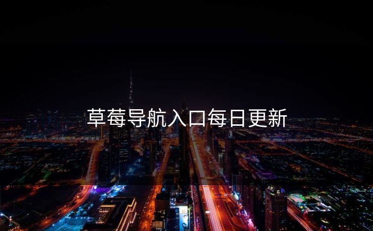 草莓导航入口每日更新 草莓导航入口每日更新